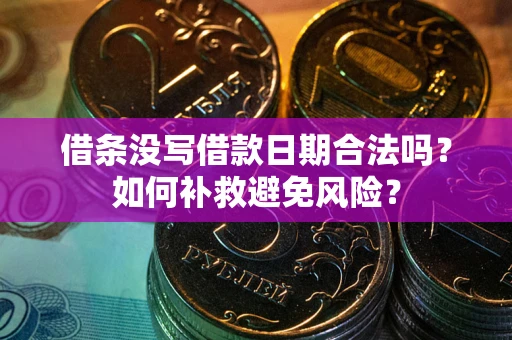 武汉借条没写借款日期合法吗？如何补救避免风险？