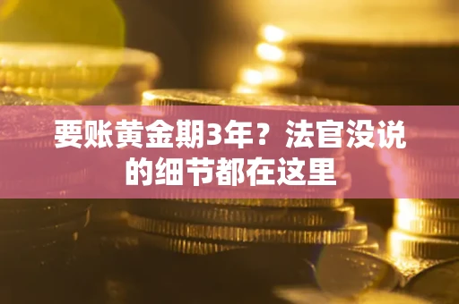 武汉要账黄金期3年？法官没说的细节都在这里