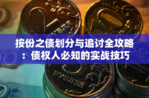 武汉按份之债划分与追讨全攻略：债权人必知的实战技巧