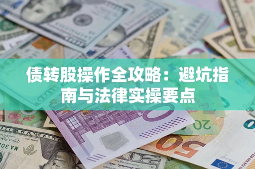 武汉债转股操作全攻略：避坑指南与法律实操要点