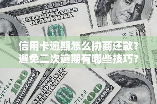 武汉信用卡逾期怎么协商还款？避免二次逾期有哪些技巧？