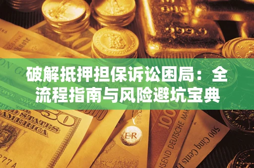 武汉破解抵押担保诉讼困局:全流程指南与风险避坑宝典 武汉破解抵押担保诉讼困局:全流程指南与风险避坑宝典