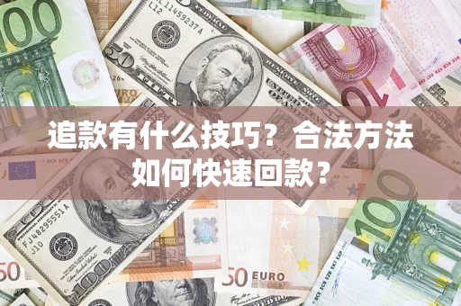 武汉追款有什么技巧？合法方法如何快速回款？