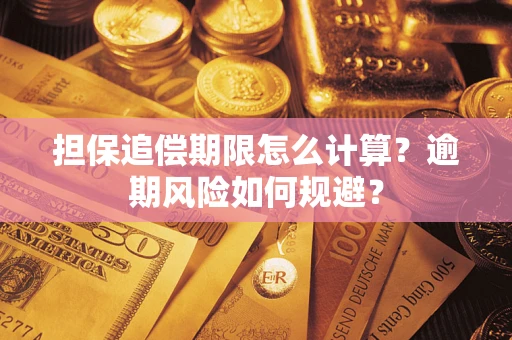 武汉担保追偿期限怎么计算？逾期风险如何规避？
