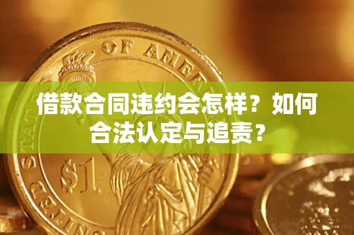 武汉借款合同违约会怎样？如何合法认定与追责？