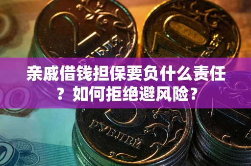 武汉亲戚借钱担保要负什么责任？如何拒绝避风险？