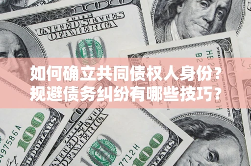 武汉如何确立共同债权人身份？规避债务纠纷有哪些技巧？