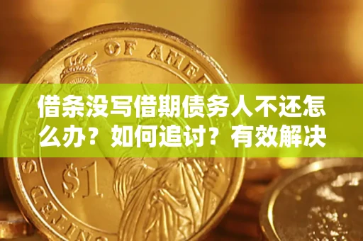武汉借条没写借期债务人不还怎么办？如何追讨？有效解决方案！