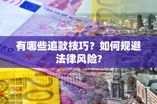 武汉有哪些追款技巧？如何规避法律风险?