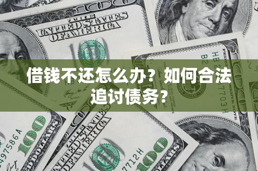 武汉借钱不还怎么办？如何合法追讨债务？