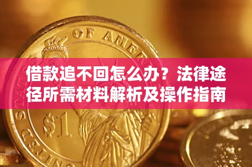 武汉借款追不回怎么办?法律途径所需材料解析及操作指南 武汉借款追不回怎么办?法律途径所需材料解析及操作指南