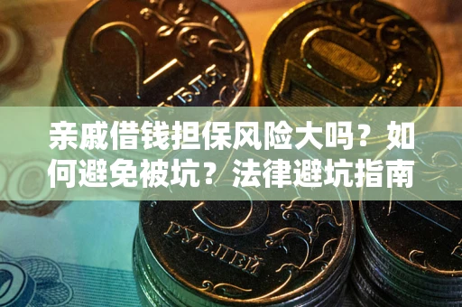 武汉亲戚借钱担保风险大吗？如何避免被坑？法律避坑指南